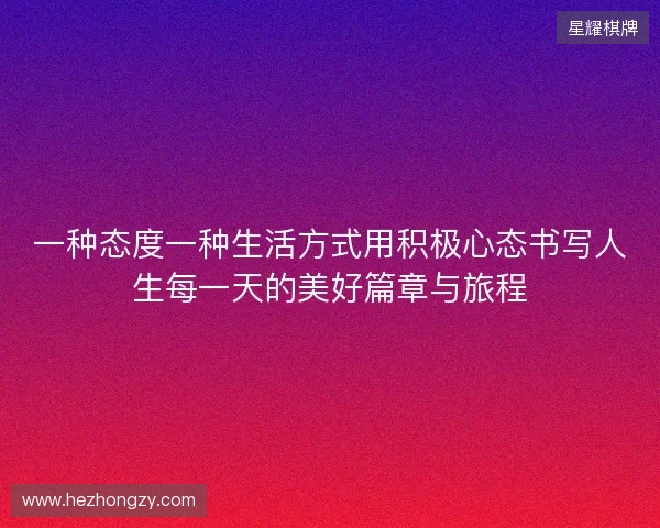 一种态度一种生活方式用积极心态书写人生每一天的美好篇章与旅程 一种态度一种生活方式用积极心态书写人生每一天的美好篇章与旅程